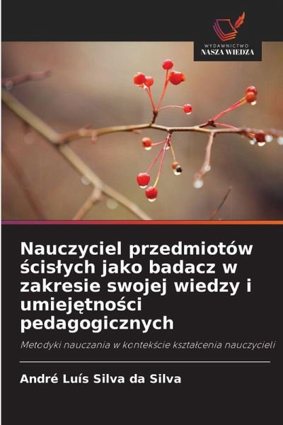 Nauczyciel przedmiotów ¿cis¿ych jako badacz w zakresie swojej wiedzy i umiej¿tno¿ci pedagogicznych Nauczyciel przedmiotów ¿cis¿ych jako badacz w zakresie swojej wiedzy i umiej¿tno¿ci pedagogicznych