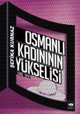 Osmanli Kadininin Yükselisi 1908-1918 Osmanli Kadininin Yükselisi 1908-1918