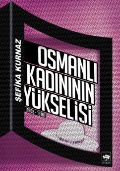 Osmanli Kadininin Yükselisi 1908-1918 - Kurnaz, Sefika Osmanli Kadininin Yükselisi 1908-1918 - Kurnaz, Sefika