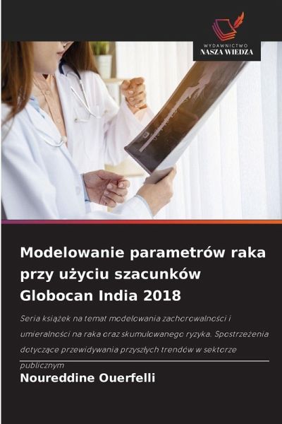 Modelowanie parametrów raka przy u¿yciu szacunków Globocan India 2018 Modelowanie parametrów raka przy u¿yciu szacunków Globocan India 2018