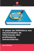 O papel da biblioteca nas necessidades de informação dos professores universitários O papel da biblioteca nas necessidades de informação dos professores universitários