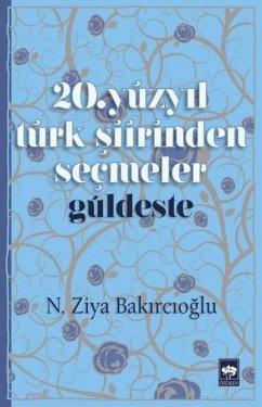20. Yüzyil Türk Siirinden Secmeler - Güldeste - Ziya Bakircioglu, N.