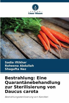 Bestrahlung: Eine Quarantänebehandlung zur Sterilisierung von Daucus carota - Iftikhar, Sadia;Abdullah, Roheena;Naz, Shagufta Bestrahlung: Eine Quarantänebehandlung zur Sterilisierung von Daucus carota - Iftikhar, Sadia;Abdullah, Roheena;Naz, Shagufta