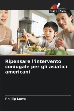 Ripensare l'intervento coniugale per gli asiatici americani - Lowe, Phillip Ripensare l'intervento coniugale per gli asiatici americani - Lowe, Phillip