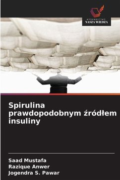 Spirulina prawdopodobnym ¿ród¿em insuliny - Mustafa, Saad;Anwer, Razique;Pawar, Jogendra S. Spirulina prawdopodobnym ¿ród¿em insuliny - Mustafa, Saad;Anwer, Razique;Pawar, Jogendra S.