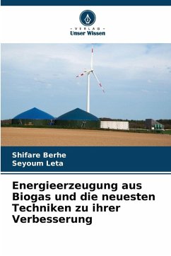 Energieerzeugung aus Biogas und die neuesten Techniken zu ihrer Verbesserung - Berhe, Shifare;Leta, Seyoum Energieerzeugung aus Biogas und die neuesten Techniken zu ihrer Verbesserung - Berhe, Shifare;Leta, Seyoum