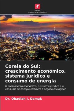 Coreia do Sul: crescimento económico, sistema jurídico e consumo de energia - Damak, Dr. Obadiah I. Coreia do Sul: crescimento económico, sistema jurídico e consumo de energia - Damak, Dr. Obadiah I.