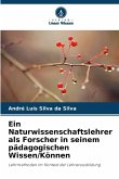 Ein Naturwissenschaftslehrer als Forscher in seinem pädagogischen Wissen/Können Ein Naturwissenschaftslehrer als Forscher in seinem pädagogischen Wissen/Können