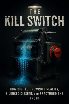 Cover The Kill Switch, How Big Tech Rewrote Reality, Silenced Dissent and Fractured the Truth (eBook, ePUB)