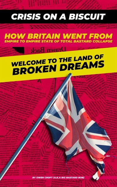 Crisis on a Biscuit- How Britain Went from Empire to Empire State of Total Bastard Collapse (eBook, ePUB) Crisis on a Biscuit- How Britain Went from Empire to Empire State of Total Bastard Collapse (eBook, ePUB)