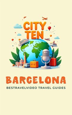 CITY TEN: BARCELONA - Explore the World, One City at a Time! (eBook, ePUB) - Guides, Bestravelvideo Travel