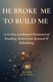 He Broke Me to Build Me: A 31-Day & Beyond Devotional of Breaking, Restoration, Renewal & Rebuilding (eBook, ePUB)