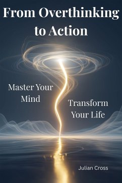 Cover From Overthinking to Action: Master Your Mind, Transform Your Life (eBook, ePUB)