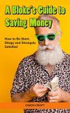 A Bloke's Guide to Saving Money How to Be Skint, Stingy and Strangely Satisfied (A Bloke's Guide) (eBook, ePUB)