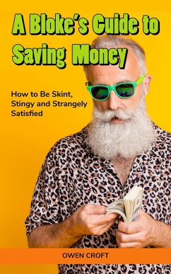 Cover A Bloke's Guide to Saving Money How to Be Skint, Stingy and Strangely Satisfied (A Bloke's Guide) (eBook, ePUB)