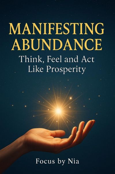 Manifesting Abundance: Think, Feel, and Act Like Prosperity (eBook, ePUB)
