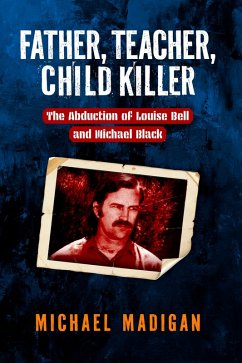 Father, Teacher, Child Killer (eBook, ePUB) - Madigan, Michael Father, Teacher, Child Killer (eBook, ePUB) - Madigan, Michael