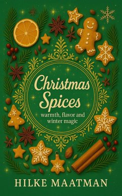Christmas Spices - Warmth, flavor and winter magic (Healthy Nutrition & Herbs - Body & Soul, #1) (eBook, ePUB) - Maatman, Hilke Christmas Spices - Warmth, flavor and winter magic (Healthy Nutrition & Herbs - Body & Soul, #1) (eBook, ePUB) - Maatman, Hilke