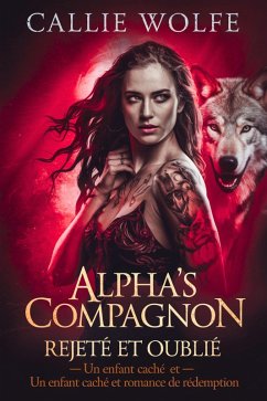 Alpha's compagnon rejeté et oublié (eBook, ePUB) - Wolfe, Callie Alpha's compagnon rejeté et oublié (eBook, ePUB) - Wolfe, Callie