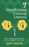 7 Mindfulness Training Lessons: Improve Teammates' Ability to Work as One with Right-Minded Thinking (Right-Minded Teamwork, #7) (eBook, ePUB)