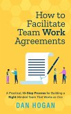 How to Facilitate Team Work Agreements: A Practical, 10-Step Process for Building a Right-Minded Team That Works as One (Right-Minded Teamwork, #4) (eBook, ePUB)
