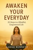 Awaken Your Everyday: 20 Steps to a Mindful, Empowered Life (eBook, ePUB) Awaken Your Everyday: 20 Steps to a Mindful, Empowered Life (eBook, ePUB)