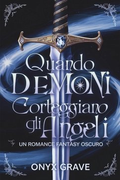 Quando i Demoni Corteggiano gli Angeli: Un Romance Fantasy Oscuro (eBook, ePUB) - Grave, Onyx