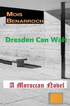 Dresden Can wait: A Moroccan novel (eBook, ePUB) - Benarroch, Mois Dresden Can wait: A Moroccan novel (eBook, ePUB) - Benarroch, Mois