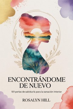 Cover Encontrándome de Nuevo: 101 Perlas de Sabiduría para la Sanación Interior (eBook, ePUB)