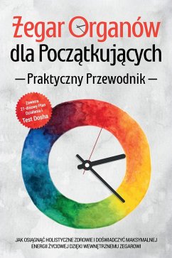 Cover Zegar Organów dla Poczatkujacych - Praktyczny Przewodnik: Jak Osiagnac Holistyczne Zdrowie i Doswiadczyc Maksymalnej Energii Zyciowej dzieki Wewnetrznemu Zegarowi - Zawiera 21-dniowy Plan Dzialania i Test Dosha (eBook, ePUB)