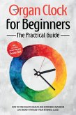 Organ Clock for Beginners - The Practical Guide: How to Find Holistic Health and Experience Maximum Life Energy through Your Internal Clock - Including a 21-Day Action Plan and Dosha Test (eBook, ePUB)