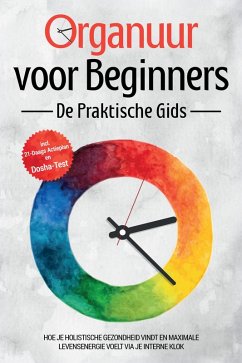 Cover Organuur voor Beginners - De Praktische Gids: Hoe Je Holistische Gezondheid Vindt en Maximale Levensenergie Voelt via Je Interne Klok - Inclusief 21-Daags Actieplan en Dosha-Test (eBook, ePUB)