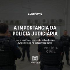 A importância da Polícia Judiciária como a primeira garantidora dos direitos fundamentais na persecução penal (MP3-Download) - Cota, André