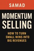 Momentum Selling: How to Turn Small Wins Into Big Revenues (eBook, ePUB) Momentum Selling: How to Turn Small Wins Into Big Revenues (eBook, ePUB)