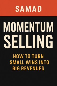 Momentum Selling: How to Turn Small Wins Into Big Revenues (eBook, ePUB) - Samad Momentum Selling: How to Turn Small Wins Into Big Revenues (eBook, ePUB) - Samad