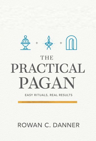 The Practical Pagan: Easy Rituals, Real Results (eBook, ePUB)