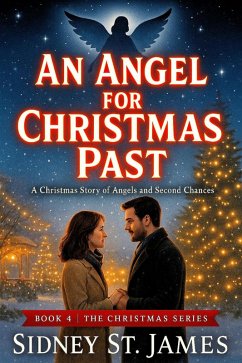 An Angel for Christmas Past - A Christmas Story of Angels and Second Chances (Christmas Series, #4) (eBook, ePUB) - James, Sidney St. An Angel for Christmas Past - A Christmas Story of Angels and Second Chances (Christmas Series, #4) (eBook, ePUB) - James, Sidney St.