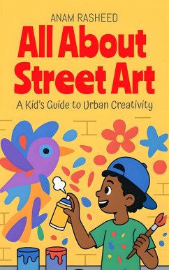 All About Street Art: A Kid's Guide to Urban Creativity (Chapter Books For Kids, #21) (eBook, ePUB) - Rasheed, Anam