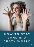 How To Stay Sane In A Crazy World (eBook, ePUB)