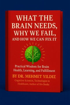 What the Brain Needs, Why We Fail, and How We Can Fix It (eBook, ePUB) - Yildiz, Mehmet What the Brain Needs, Why We Fail, and How We Can Fix It (eBook, ePUB) - Yildiz, Mehmet