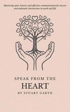 Cover Speak from the Heart: Mastering open, honest, and effective communication for success and authentic interactions in work and life (eBook, ePUB)