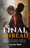 The Final Thread: When Love Is Trampled, Vengeance Becomes the Only Breath I Have Left (eBook, ePUB) The Final Thread: When Love Is Trampled, Vengeance Becomes the Only Breath I Have Left (eBook, ePUB)