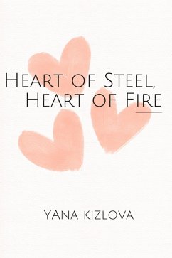 Heart of Steel, Heart of Fire (eBook, ePUB) - Kizlova, Yana Heart of Steel, Heart of Fire (eBook, ePUB) - Kizlova, Yana