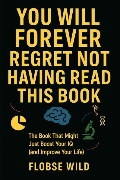 You Will Forever Regret Not Having Read This Book: The Book That Might Just Boost Your IQ (and Improve Your Life) (eBook, ePUB) You Will Forever Regret Not Having Read This Book: The Book That Might Just Boost Your IQ (and Improve Your Life) (eBook, ePUB)