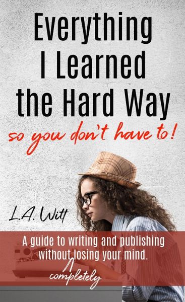 Everything I Learned the Hard Way (so you don't have to!) (eBook, ePUB) Everything I Learned the Hard Way (so you don't have to!) (eBook, ePUB)
