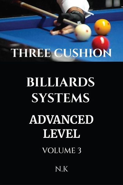 Three Cushion Billiards Systems - Advanced Level - Volume 3 (BEGINNER SERIES, #3) (eBook, ePUB) Three Cushion Billiards Systems - Advanced Level - Volume 3 (BEGINNER SERIES, #3) (eBook, ePUB)
