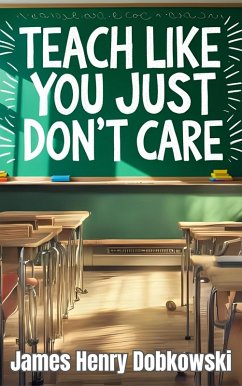 Teach Like You Just DON'T Care (eBook, ePUB) - Dobkowski, James