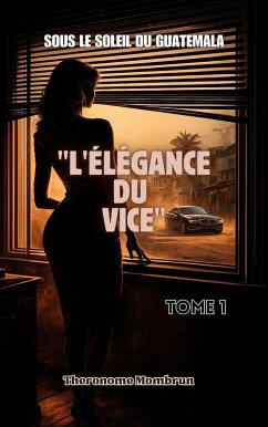 Sous le Soleil du Guatemala Tome 1 : L'ÉLÉGANCE DU VICE (4, #1) (eBook, ePUB) - Castor, Marie Dachekar; Mombrun, Theronome