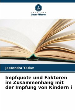 Impfquote und Faktoren im Zusammenhang mit der Impfung von Kindern i - Yadav, Jeetendra Impfquote und Faktoren im Zusammenhang mit der Impfung von Kindern i - Yadav, Jeetendra