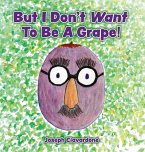 But I Don't Want To Be A Grape! But I Don't Want To Be A Grape!